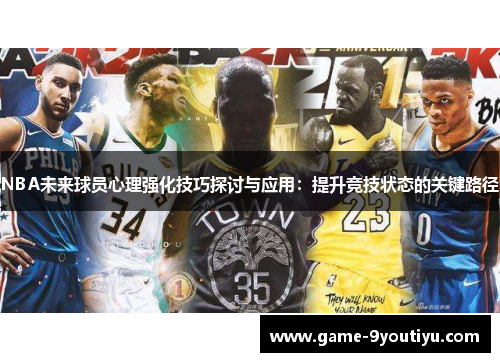NBA未来球员心理强化技巧探讨与应用：提升竞技状态的关键路径