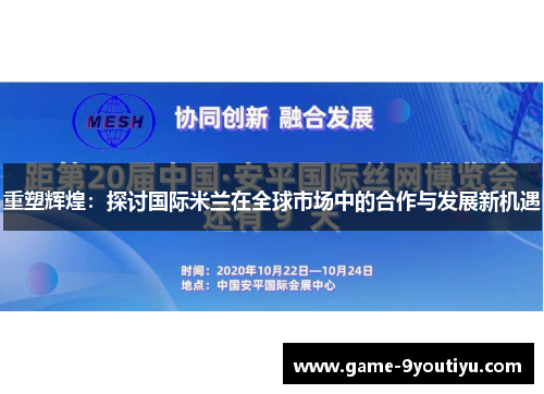 重塑辉煌：探讨国际米兰在全球市场中的合作与发展新机遇