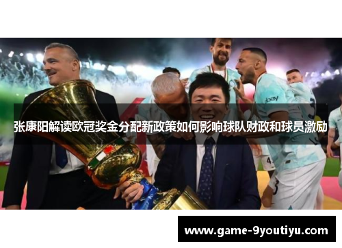 张康阳解读欧冠奖金分配新政策如何影响球队财政和球员激励