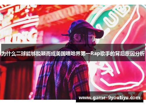 为什么二球能够脱颖而成美国嘻哈界第一Rap歌手的背后原因分析